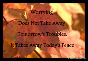 Worrying does not take away troubles 